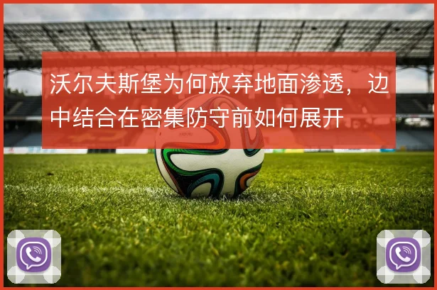 沃尔夫斯堡为何放弃地面渗透,边中结合在密集防守前如何展开