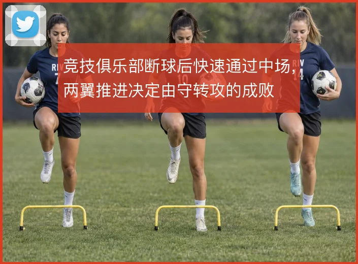 竞技俱乐部断球后快速通过中场，两翼推进决定由守转攻的成败