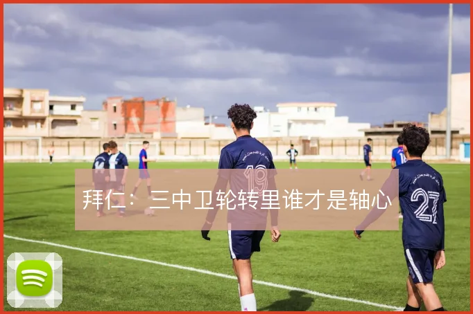 拜仁:三中卫轮转里谁才是轴心