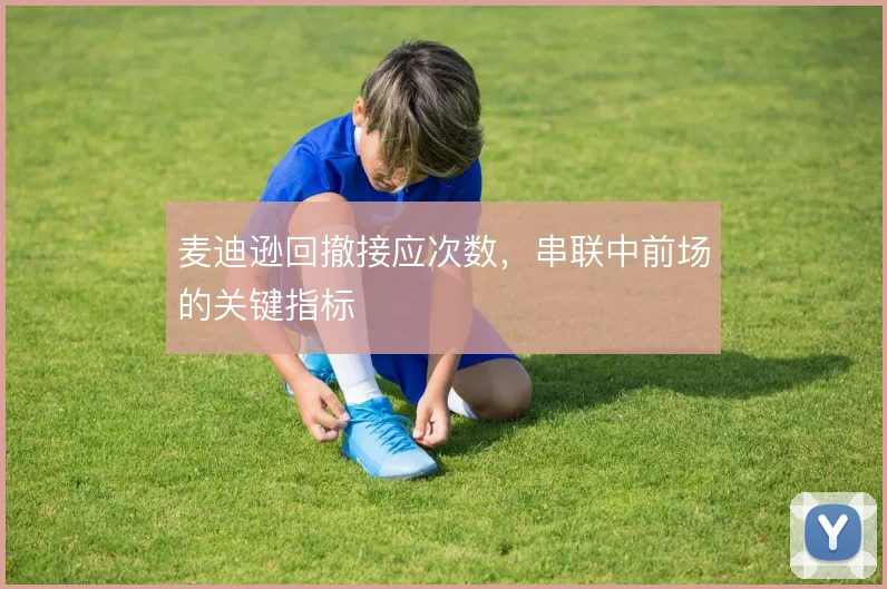 麦迪逊回撤接应次数,串联中前场的关键指标