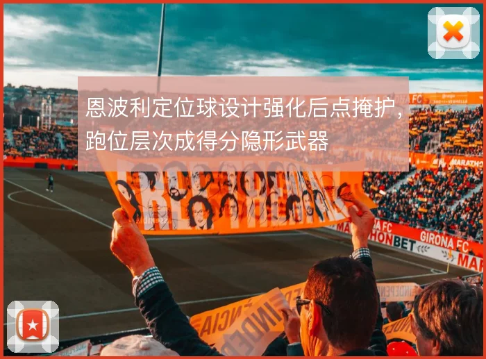 恩波利定位球设计强化后点掩护,跑位层次成得分隐形武器