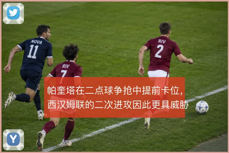 帕奎塔在二点球争抢中提前卡位，西汉姆联的二次进攻因此更具威胁