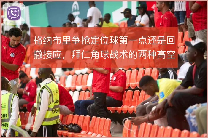 格纳布里争抢定位球第一点还是回撤接应,拜仁角球战术的两种高空选择