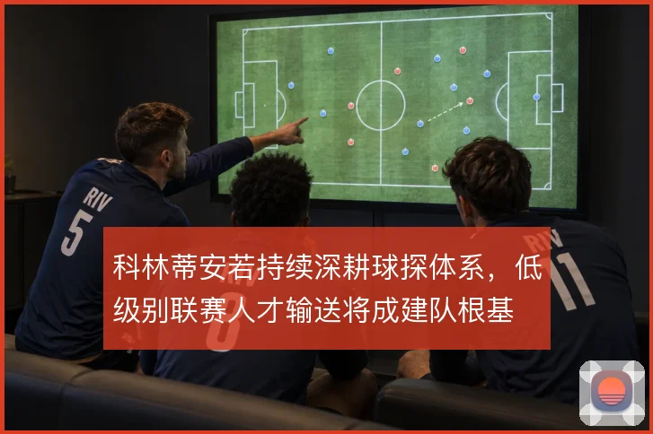 科林蒂安若持续深耕球探体系，低级别联赛人才输送将成建队根基
