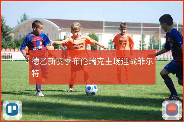 德乙新赛季布伦瑞克主场迎战菲尔特