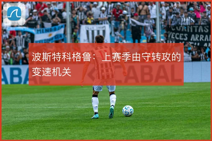 波斯特科格鲁:上赛季由守转攻的变速机关
