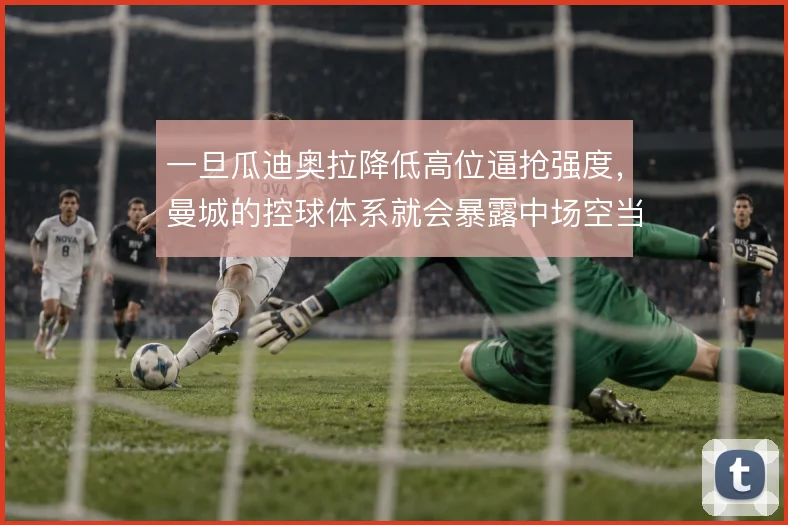 一旦瓜迪奥拉降低高位逼抢强度，曼城的控球体系就会暴露中场空当