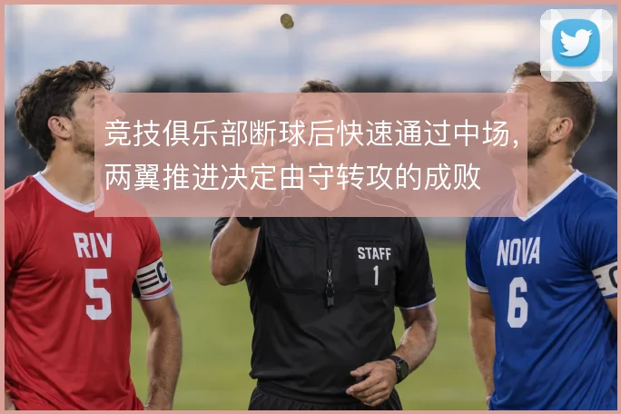 竞技俱乐部断球后快速通过中场，两翼推进决定由守转攻的成败