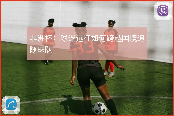 非洲杯：球迷远征如何跨越国境追随球队